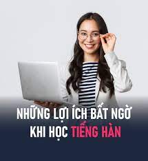 NHỮNG LỢI ÍCH BẤT NGỜ KHI HỌC TIẾNG HÀN